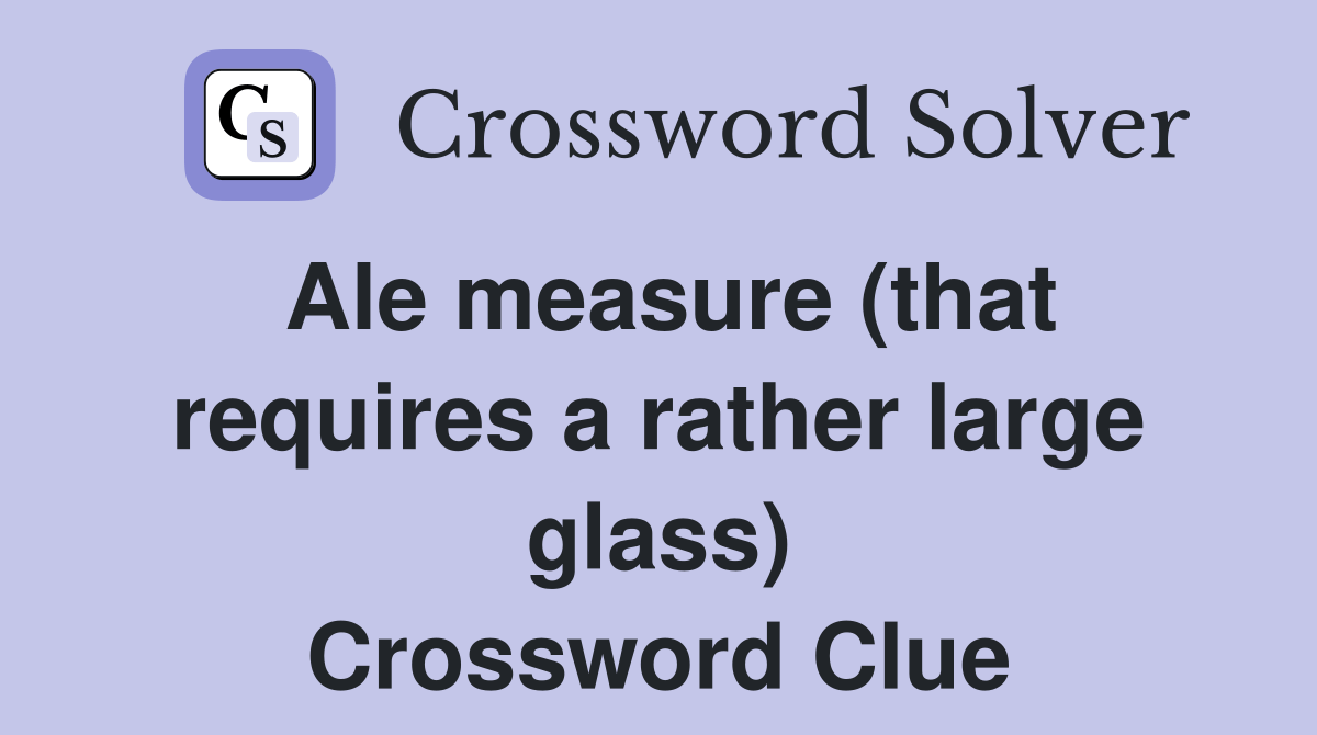 Ale measure (that requires a rather large glass) Crossword Clue